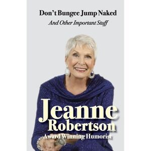 Don't Bungee Jump Naked and other important stuff -- Jeanne Robertson